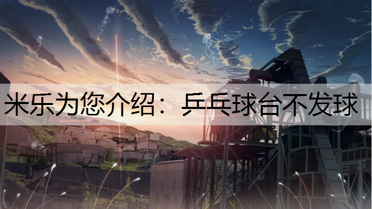 <strong>米乐为您介绍：乒乓球台不发球</strong>