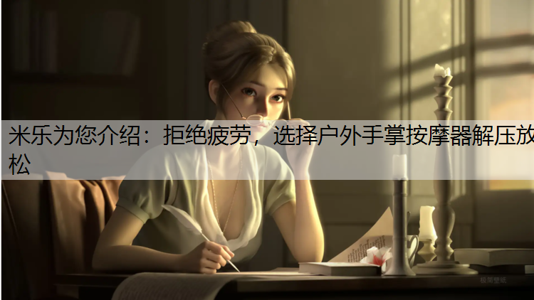 拒绝疲劳，选择户外手掌按摩器解压放松